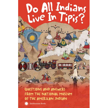 Do All Indians Live in Tipis? Second Edition: Questions and Answers from the National Museum of the American Indian