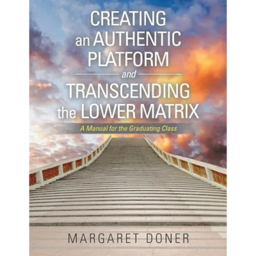 Creating an Authentic Platform and Transcending the Lower Matrix: A Manual for the Graduating Class
