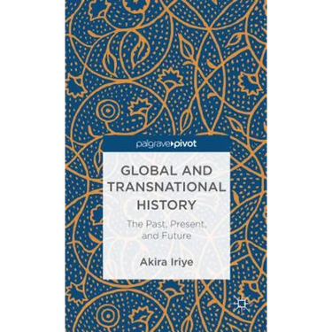 Global and Transnational History: The Past, Present, and Future