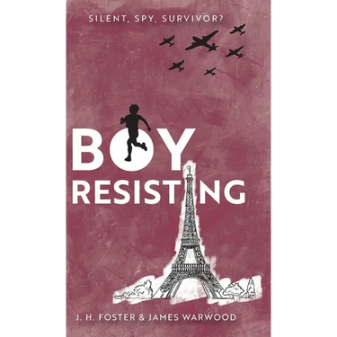 Boy, Resisting: Silent, Spy, Survivor?: A gripping, diary style, middle grade novel set in WW2 Occupied Paris