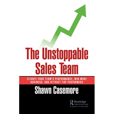 The Unstoppable Sales Team: Elevate Your Team's Performance, Win More Business, and Attract Top Performers