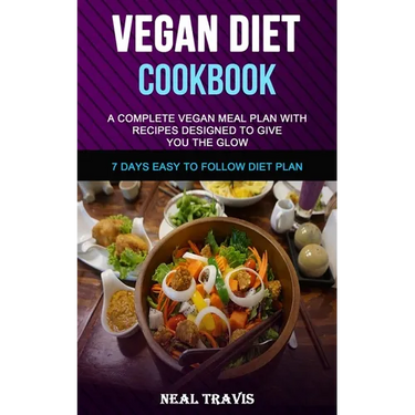 Vegan Diet Cookbook: A Complete Vegan Meal Plan with Recipes Designed to Give You the Glow (7 Days Easy to Follow Diet Plan)