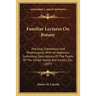 Familiar Lectures On Botany: Practical, Elementary And Physiological, With An Appendix Containing Descriptions Of The Plants Of The United States And
