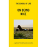 The School of Life: On Being Nice: A Guide to Friendship and Connection