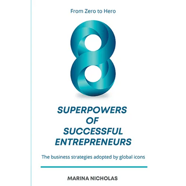 The 8 Superpowers of Successful Entrepreneurs: From Zero to Hero: The Business Strategies Adopted by Global Icons