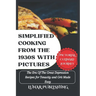 Simplified Cooking From The 1930s With Pictures: The Era Of The Great Depression Recipes for Tenacity and Grit Made Easy