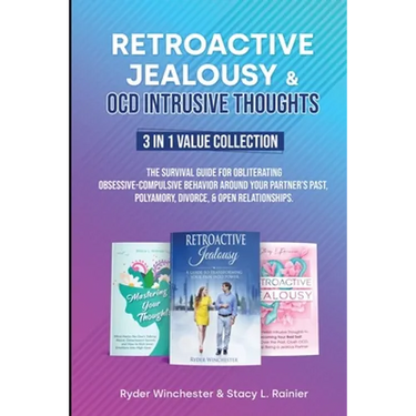 Retroactive Jealousy & OCD Intrusive Thoughts 3 in 1 Value Collection: The Survival Guide For Obliterating Obsessive-Compulsive Behavior Around Your P