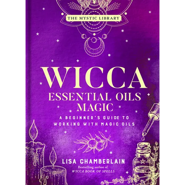 Wicca Essential Oils Magic: A Beginner's Guide to Working with Magic Oils