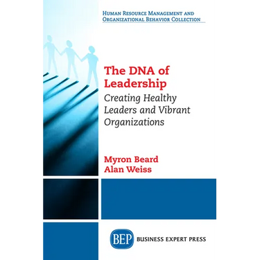 The DNA of Leadership: Creating Healthy Leaders and Vibrant Organizations
