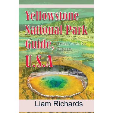 Yellowstone National Park Guide, U.S.A: Travel Guide for Tourism
