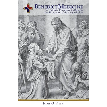 Benedict Medicine: A Catholic Response to Rescue the Profession's Healing Mission