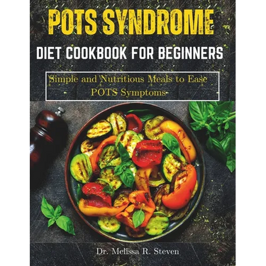 Pots Syndrome Diet Cookbook for Beginners: Simple and Nutritious Meals to Ease POTS Symptoms