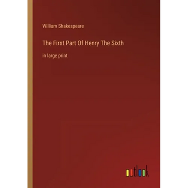 The First Part Of Henry The Sixth: in large print