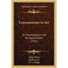 Expressionism In Art: Its Psychological And Biological Basis (1922)