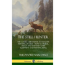 The Still Hunter: The Classic Guide Book to Stealthy Hunting of Deer; How to Track, Shoot and Maintain Your Equipment and Hunting Rifle (Hardcover)