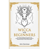 Wicca For Beginners: Your Practical Handbook of The Wiccan Path. Discover the Secrets of Wiccan Magick and Spells and How to craft Your Book of Shadow