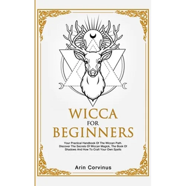 Wicca For Beginners: Your Practical Handbook of The Wiccan Path. Discover the Secrets of Wiccan Magick and Spells and How to craft Your Book of Shadow