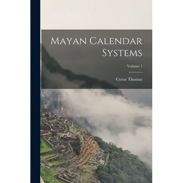 Mayan Calendar Systems; Volume 1