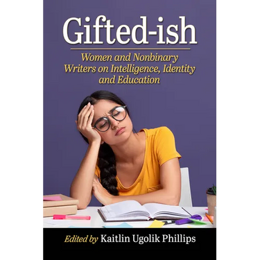 Gifted-ish: Women and Nonbinary Writers on Intelligence, Identity and Education