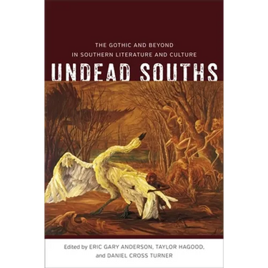 Undead Souths: The Gothic and Beyond in Southern Literature and Culture