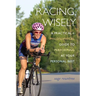 Racing Wisely: A Practical and Philosophical Guide to Performing at Your Personal Best