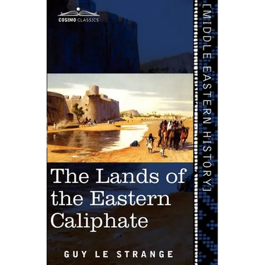 The Lands of the Eastern Caliphate: Mesopotamia, Persia, and Central Asia from the Moslem Conquest to the Time of Timur