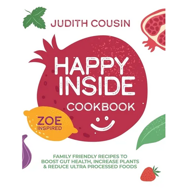 Happy Inside Cookbook: 80+ Family Friendly Recipes to Boost Gut Health, Increase Plants, and Reduce Ultra Processed Foods