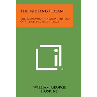 The Midland Peasant: The Economic And Social History Of A Leicestershire Village