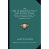 The City Of Dreadful Night And Other Poems: Being A Selection From The Poetical Works Of James Thomson (1919)