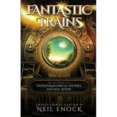 Fantastic Trains: An Anthology of Phantasmagorical Engines and Rail Riders