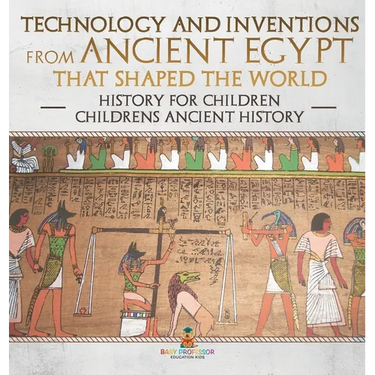 Technology and Inventions from Ancient Egypt That Shaped The World - History for Children Children's Ancient History