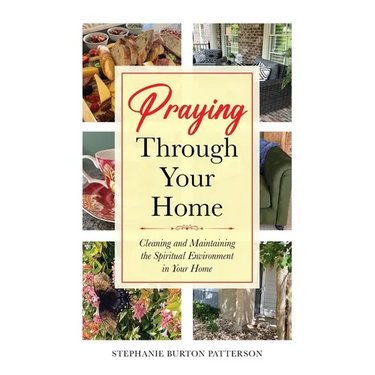 Praying Through Your Home: Cleaning and Maintaining the Spiritual Environment in Your Home
