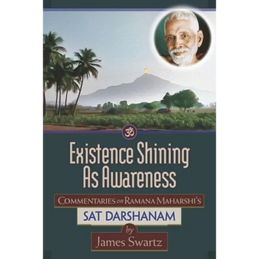 Existence Shining As Awareness: Commentaries on Ramana Maharshi's Sat Darshanam