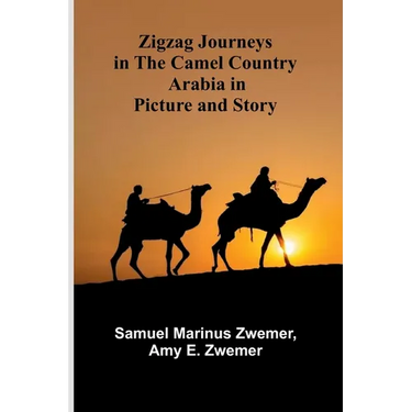 Zigzag Journeys in the Camel Country: Arabia in Picture and Story