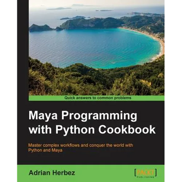 Maya Programming with Python Cookbook: Master complex workflows and conquer the world with Python and Maya