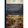 The History of the Life of King Henry the Second, and of the Age in Which He Lived: In Five Books; to Which Is Prefixed, a History of the Revolutions