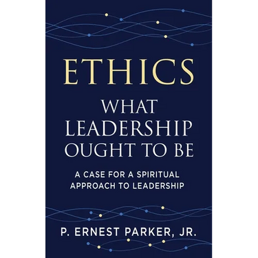 Ethics What Leadership Ought to Be: A Case for a Spiritual Approach to Leadership