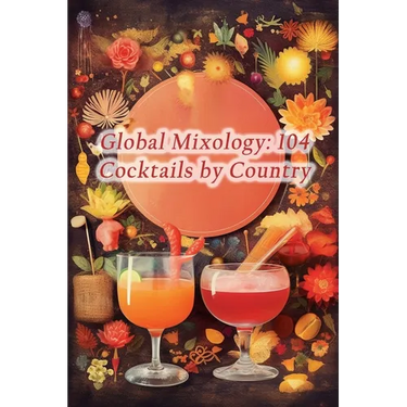 Global Mixology: 104 Cocktails by Country