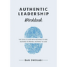 Authentic Leadership Workbook: The Tools to Lead With Nothing to Hide, Nothing to Prove & Nothing to Lose