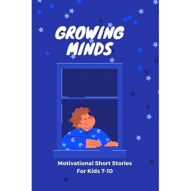 GROWING MIND- Motivational Short Stories for Kids 7-10: Inspiring Short Stories for Kids aged 7-10