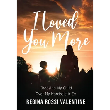 I Loved You More: Choosing My Child Over My Narcissistic Ex