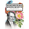 Remembering Wordsworth - Essays and Extracts on the Life and Work of the Great Poet