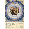 Retrieving Augustine's Doctrine of Creation: Ancient Wisdom for Current Controversy