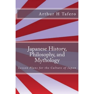 Japanese History, Philosophy, and Mythology: Lesson Plans for the Culture of Japan