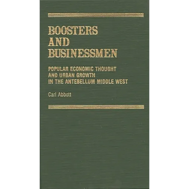 Boosters and Businessmen: Popular Economic Thought and Urban Growth in the Antebellum Middle West