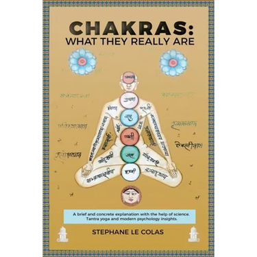 Chakras: What They Really Are: A Brief but Concrete Explanation with the Help of Science, Tantra Yoga and Modern Psychology Insights.
