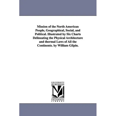 Mission of the North American People, Geographical, Social, and Political. Illustrated by Six Charts Delineating the Physical Architecture and thermal