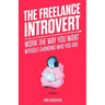 The Freelance Introvert: Work the way you want without changing who you are