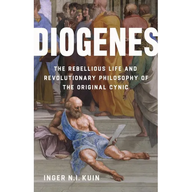 Diogenes: The Rebellious Life and Revolutionary Philosophy of the Original Cynic