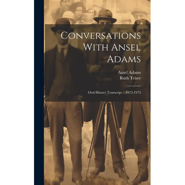 Conversations With Ansel Adams: Oral History Transcript / 1972-1975